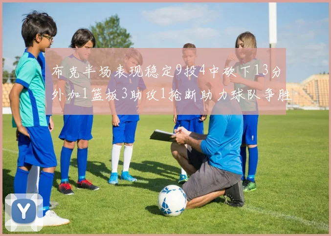 布克半场表现稳定9投4中砍下13分外加1篮板3助攻1抢断助力球队争胜
